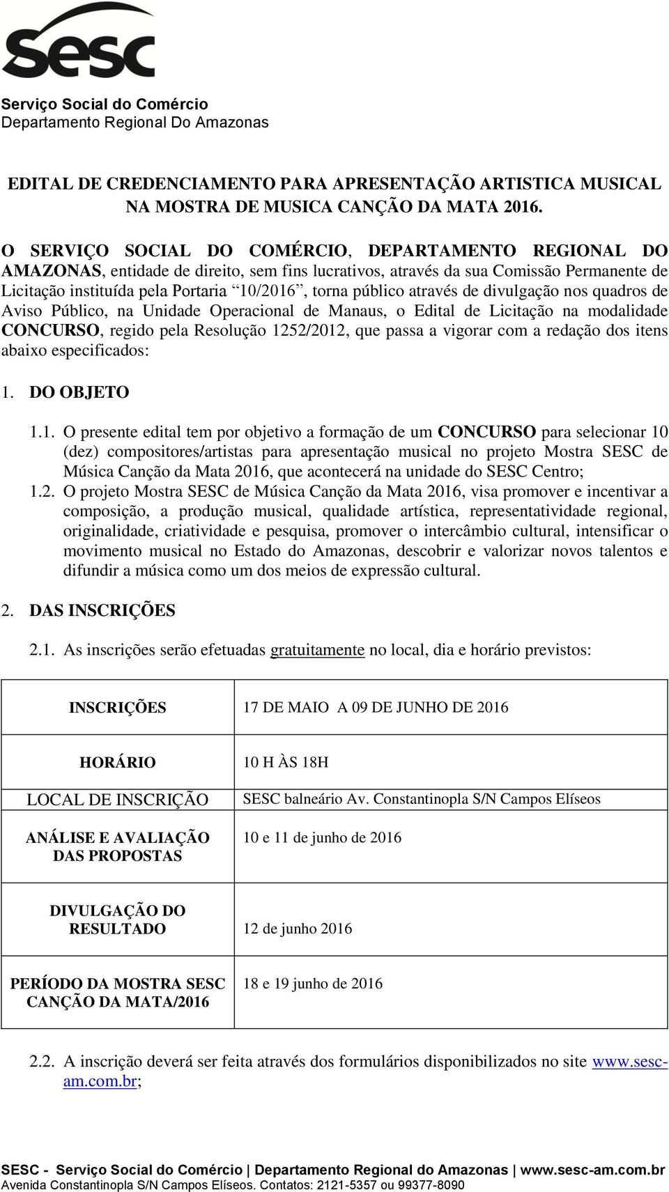 público através de divulgação nos quadros de Aviso Público, na Unidade Operacional de Manaus, o Edital de Licitação na modalidade CONCURSO, regido pela Resolução 1252/2012, que passa a vigorar com a