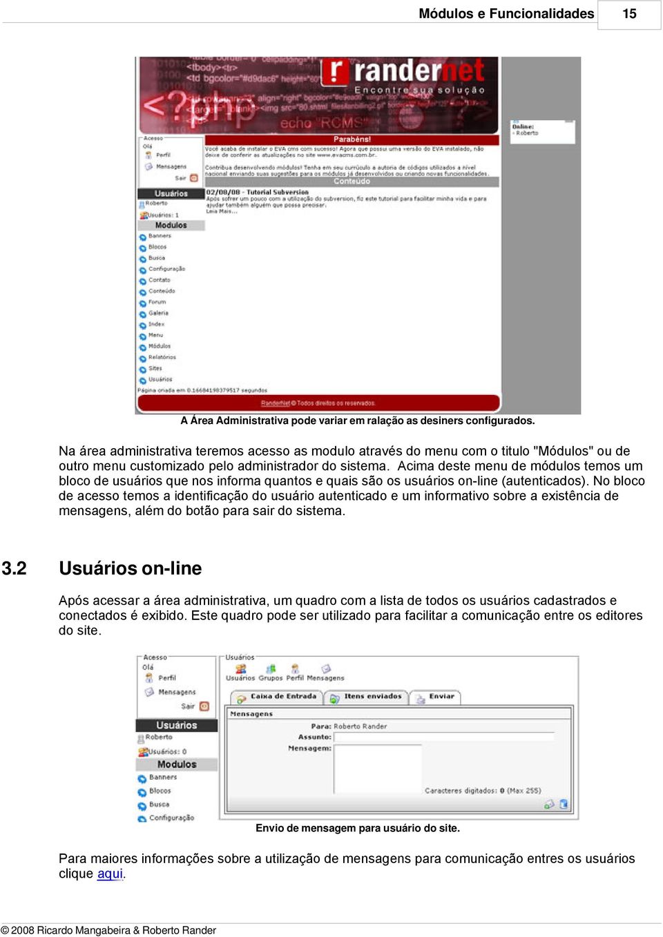 Acima deste menu de módulos temos um bloco de usuários que nos informa quantos e quais são os usuários on-line (autenticados).