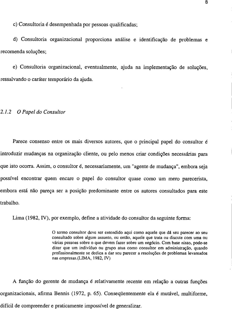 2 0 Papel do Consultor Parece consenso entre os mais diversos autores, que o principal papel do consultor 6 introduzir mudanças na organização cliente, ou pelo menos criar condições necessárias para