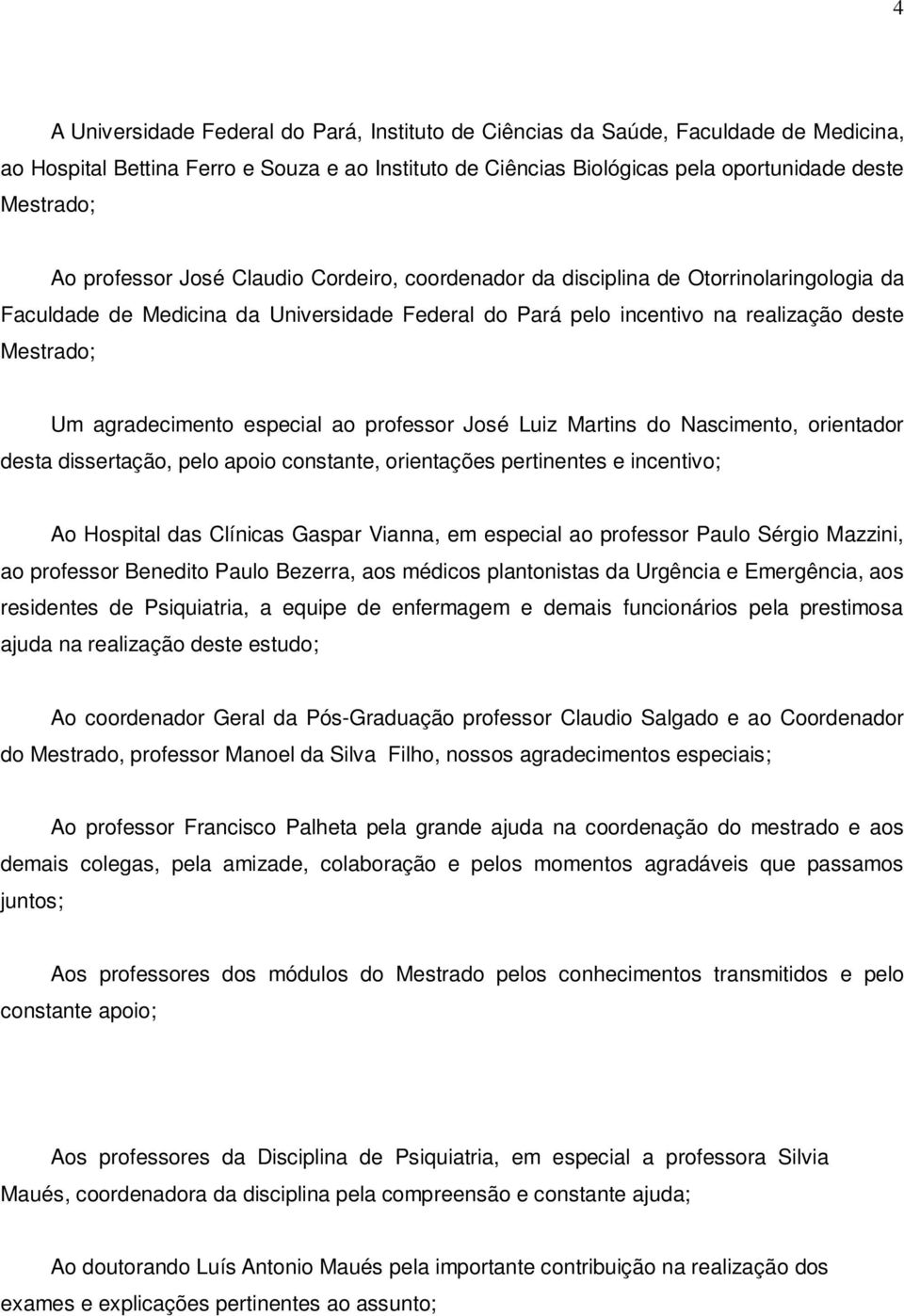 agradecimento especial ao professor José Luiz Martins do Nascimento, orientador desta dissertação, pelo apoio constante, orientações pertinentes e incentivo; Ao Hospital das Clínicas Gaspar Vianna,