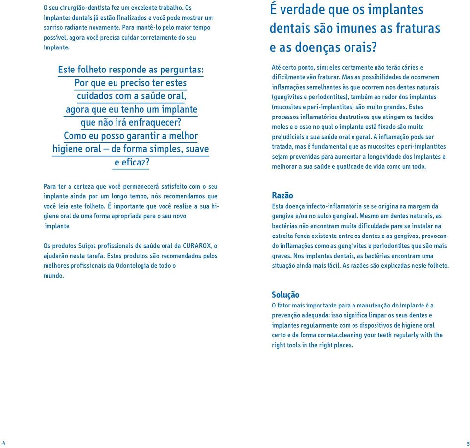 Este folheto responde as perguntas: Por que eu preciso ter estes cuidados com a saúde oral, agora que eu tenho um implante que não irá enfraquecer?