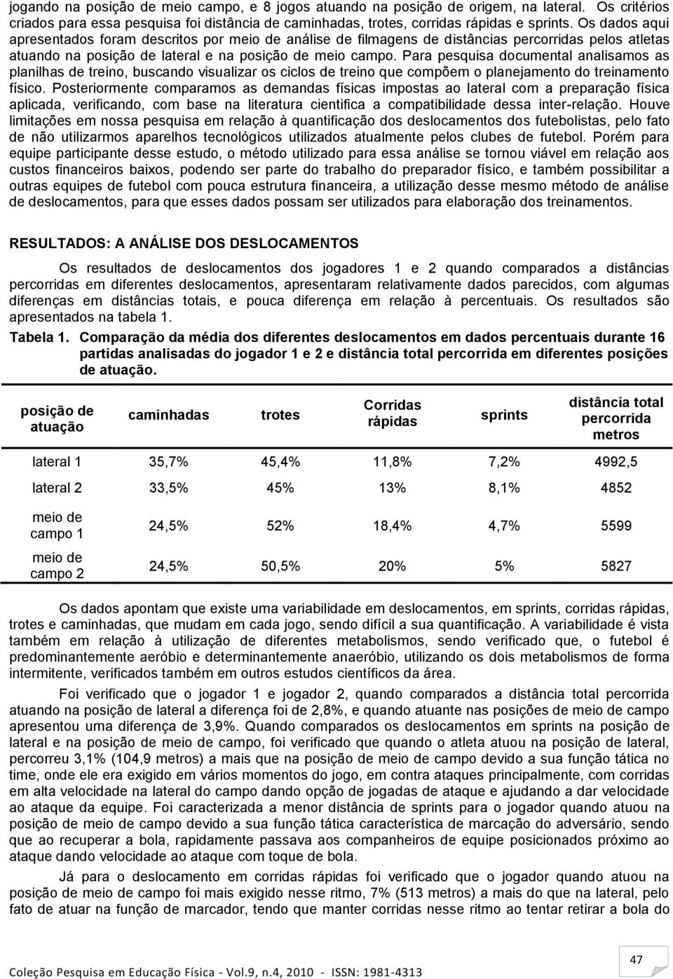 Para pesquisa documental analisamos as planilhas de treino, buscando visualizar os ciclos de treino que compõem o planejamento do treinamento físico.