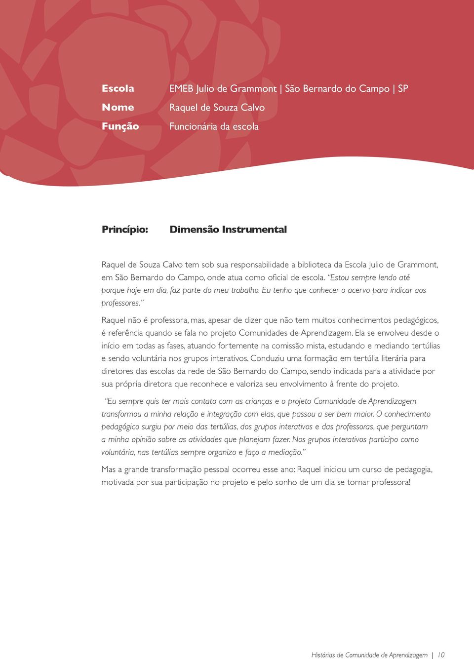 Raquel não é professora, mas, apesar de dizer que não tem muitos conhecimentos pedagógicos, é referência quando se fala no projeto Comunidades de Aprendizagem.