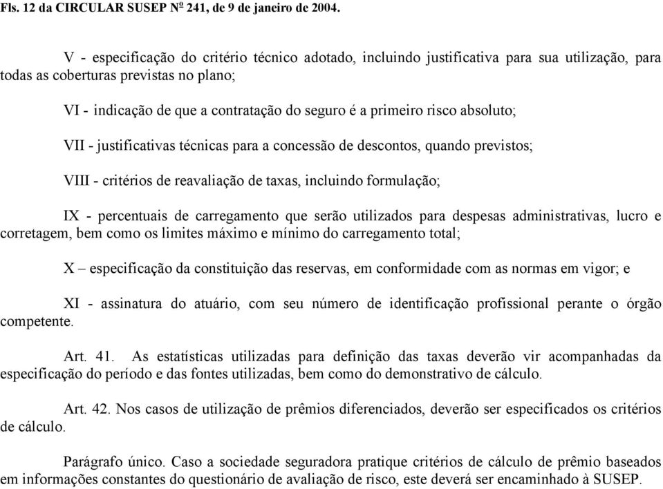 risco absoluto; VII - justificativas técnicas para a concessão de descontos, quando previstos; VIII - critérios de reavaliação de taxas, incluindo formulação; IX - percentuais de carregamento que