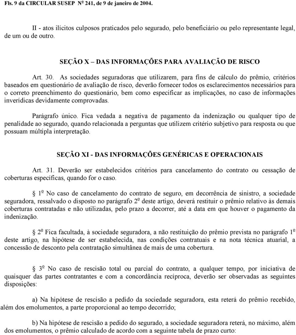 As sociedades seguradoras que utilizarem, para fins de cálculo do prêmio, critérios baseados em questionário de avaliação de risco, deverão fornecer todos os esclarecimentos necessários para o