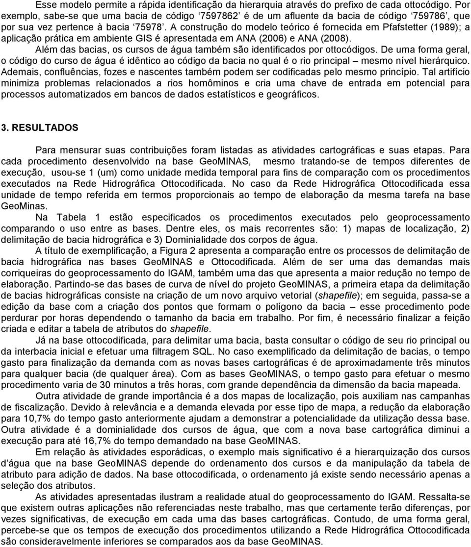 A construção do modelo teórico é fornecida em Pfafstetter (1989); a aplicação prática em ambiente GIS é apresentada em ANA (2006) e ANA (2008).