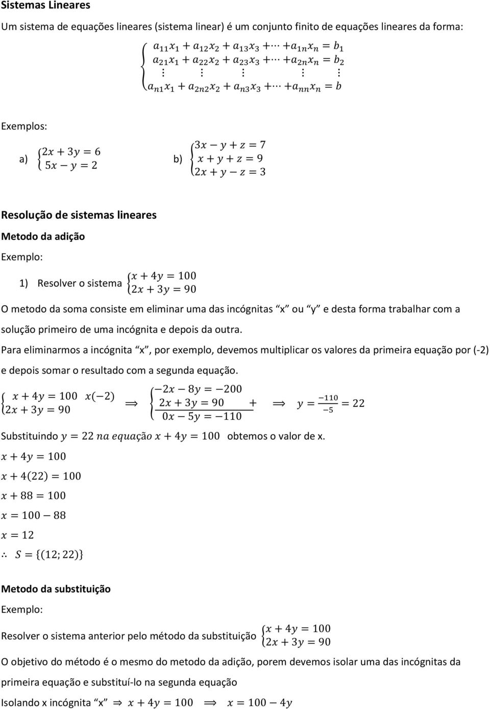 Para eliminarmos a incógnita x, por exemplo, devemos multiplicar os valores da primeira equação por (-2) e depois somar o resultado com a segunda equação.