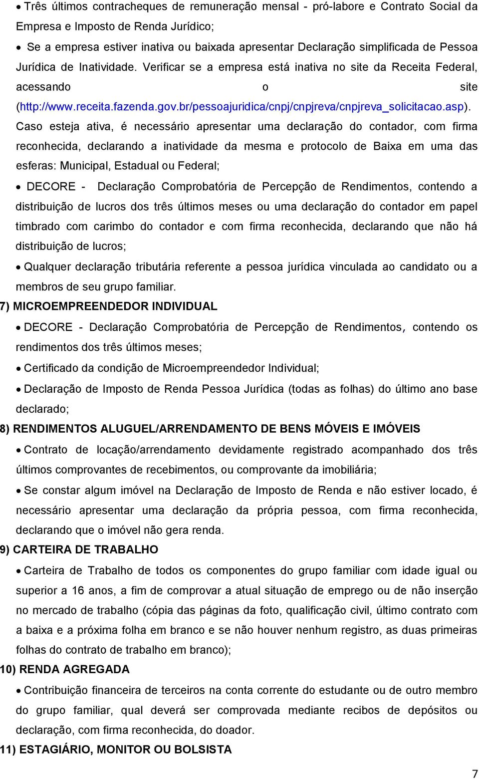 asp). Caso esteja ativa, é necessário apresentar uma declaração do contador, com firma reconhecida, declarando a inatividade da mesma e protocolo de Baixa em uma das esferas: Municipal, Estadual ou