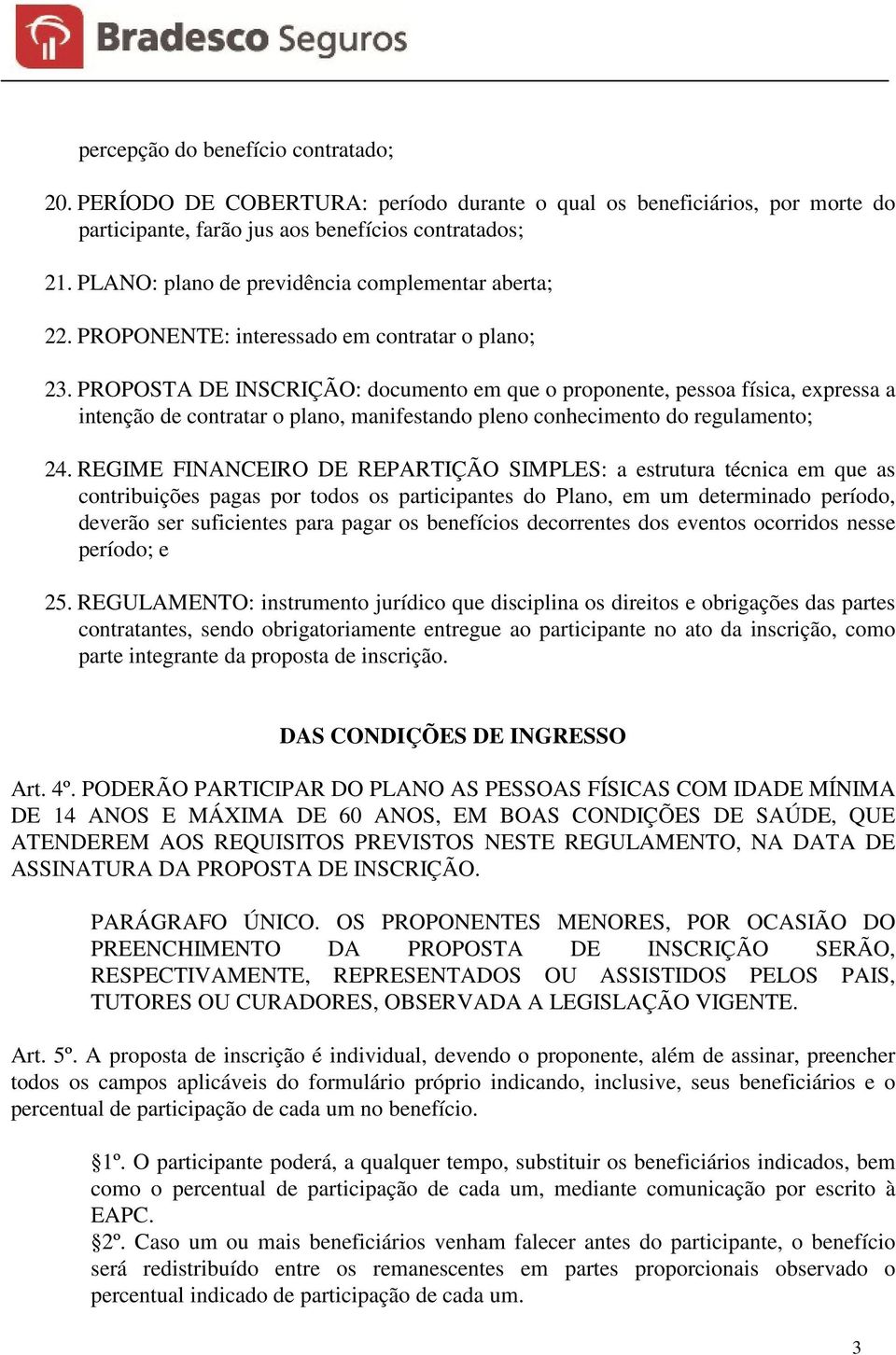 PROPOSTA DE INSCRIÇÃO: documento em que o proponente, pessoa física, expressa a intenção de contratar o plano, manifestando pleno conhecimento do regulamento; 24.