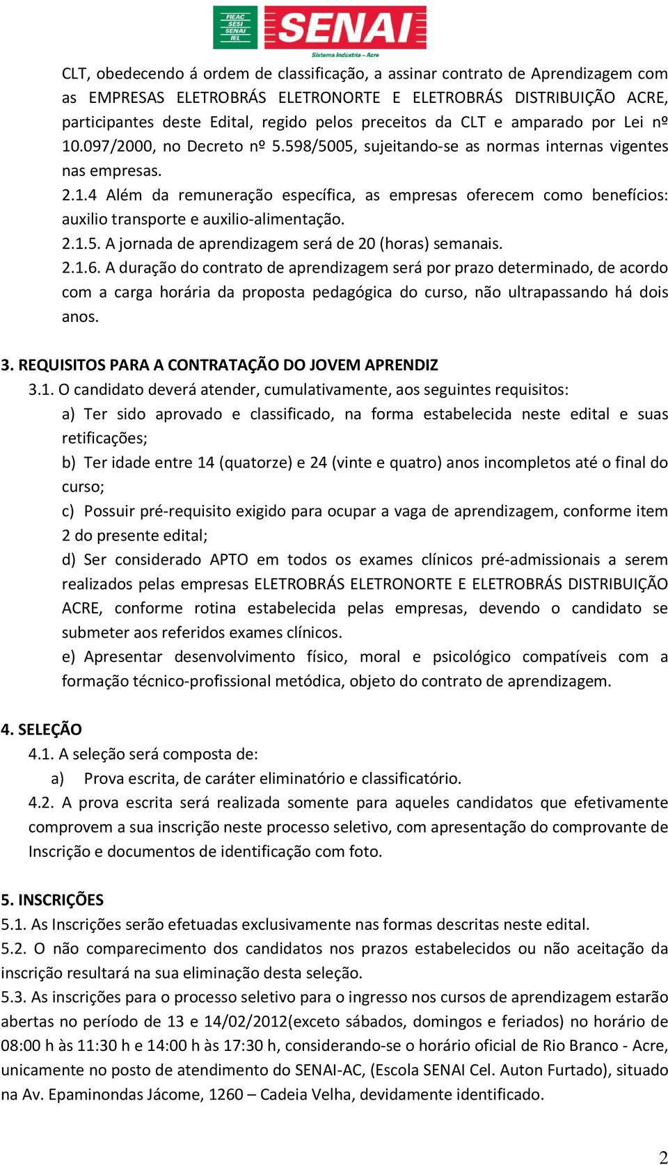 2.1.5. A jornada de aprendizagem será de 20 (horas) semanais. 2.1.6.