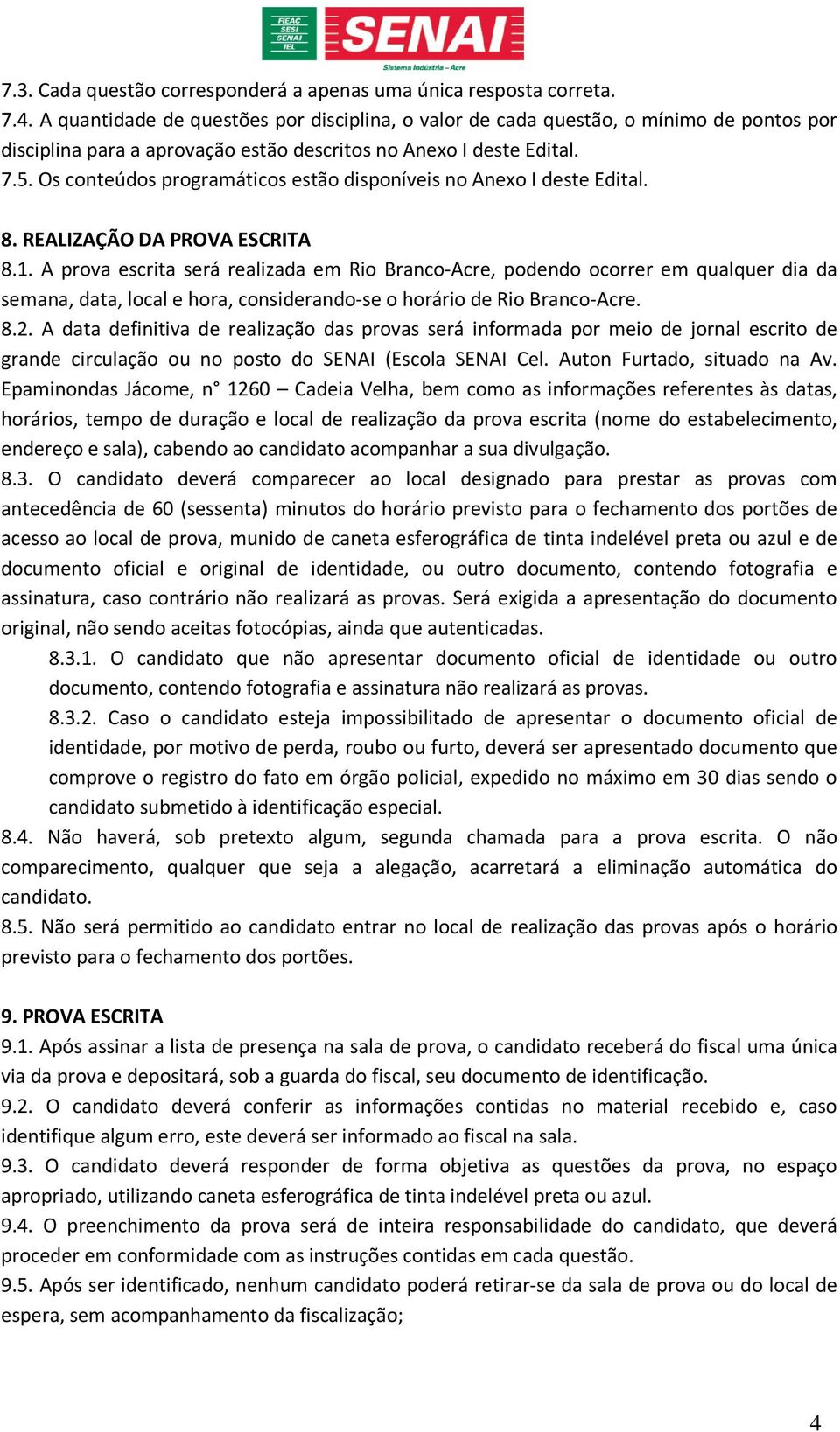 Os conteúdos programáticos estão disponíveis no Anexo I deste Edital. 8. REALIZAÇÃO DA PROVA ESCRITA 8.1.