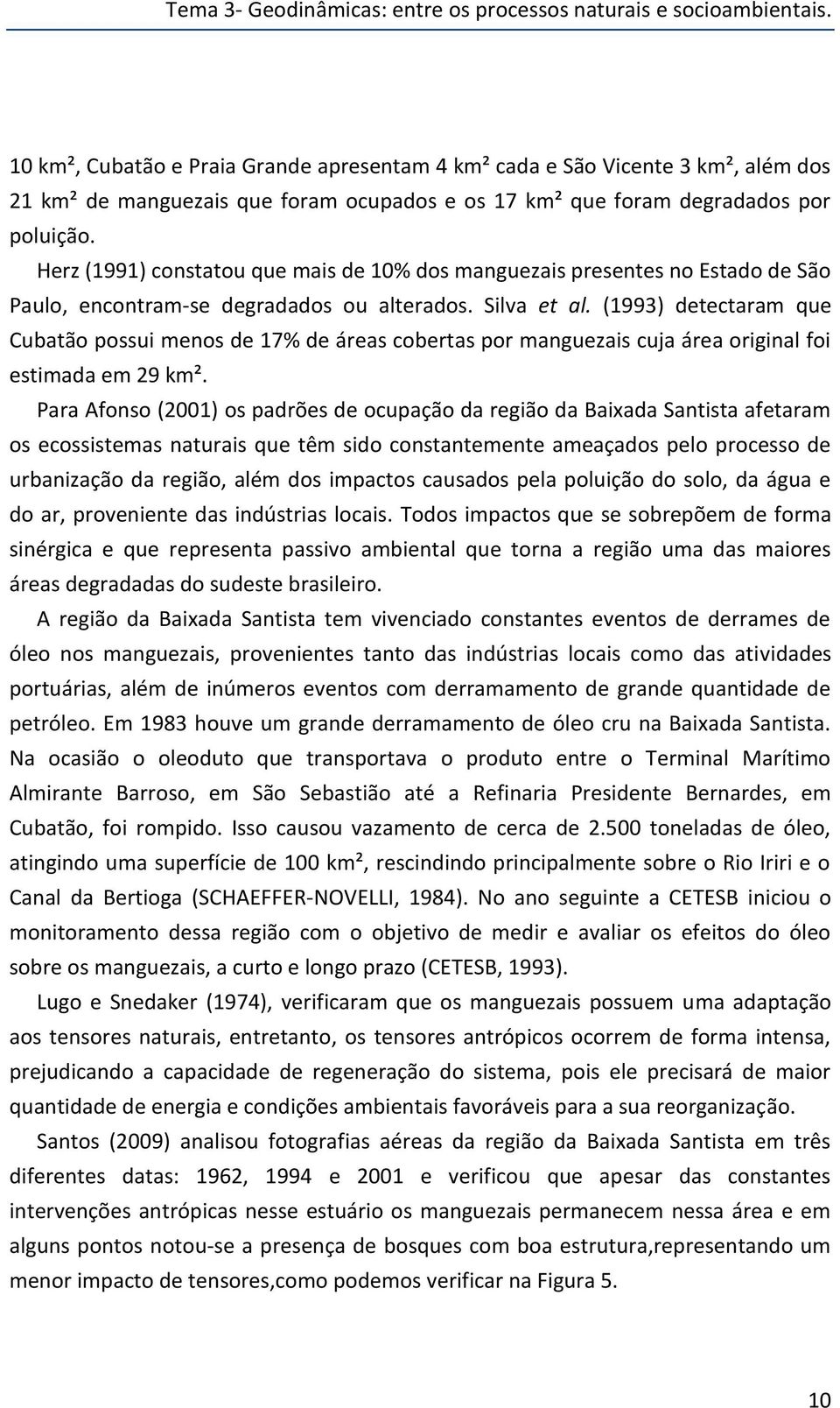 Herz (1991) constatou que mais de 10% dos manguezais presentes no Estado de São Paulo, encontram-se degradados ou alterados. Silva et al.