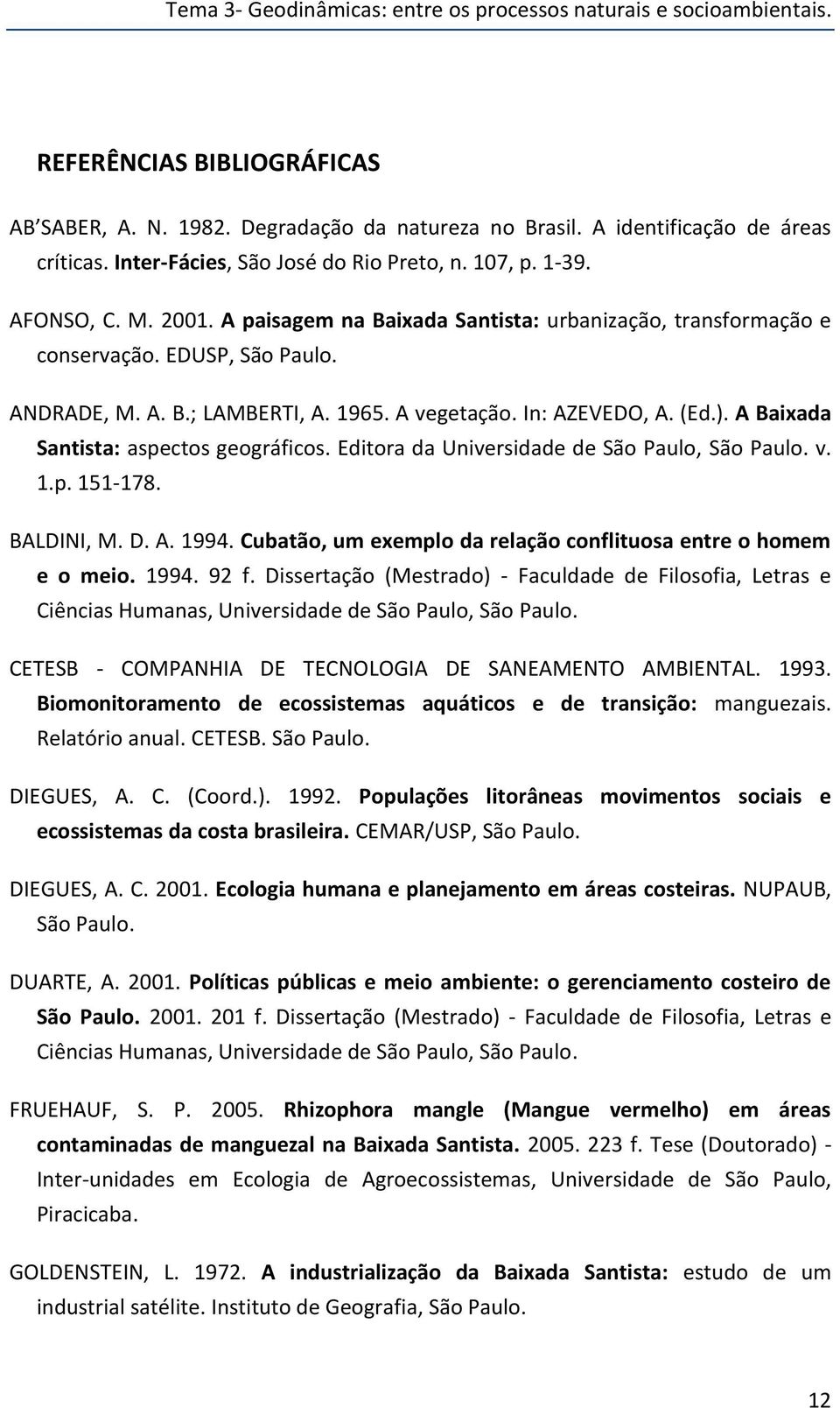 1965. A vegetação. In: AZEVEDO, A. (Ed.). A Baixada Santista: aspectos geográficos. Editora da Universidade de São Paulo, São Paulo. v. 1.p. 151-178. BALDINI, M. D. A. 1994.