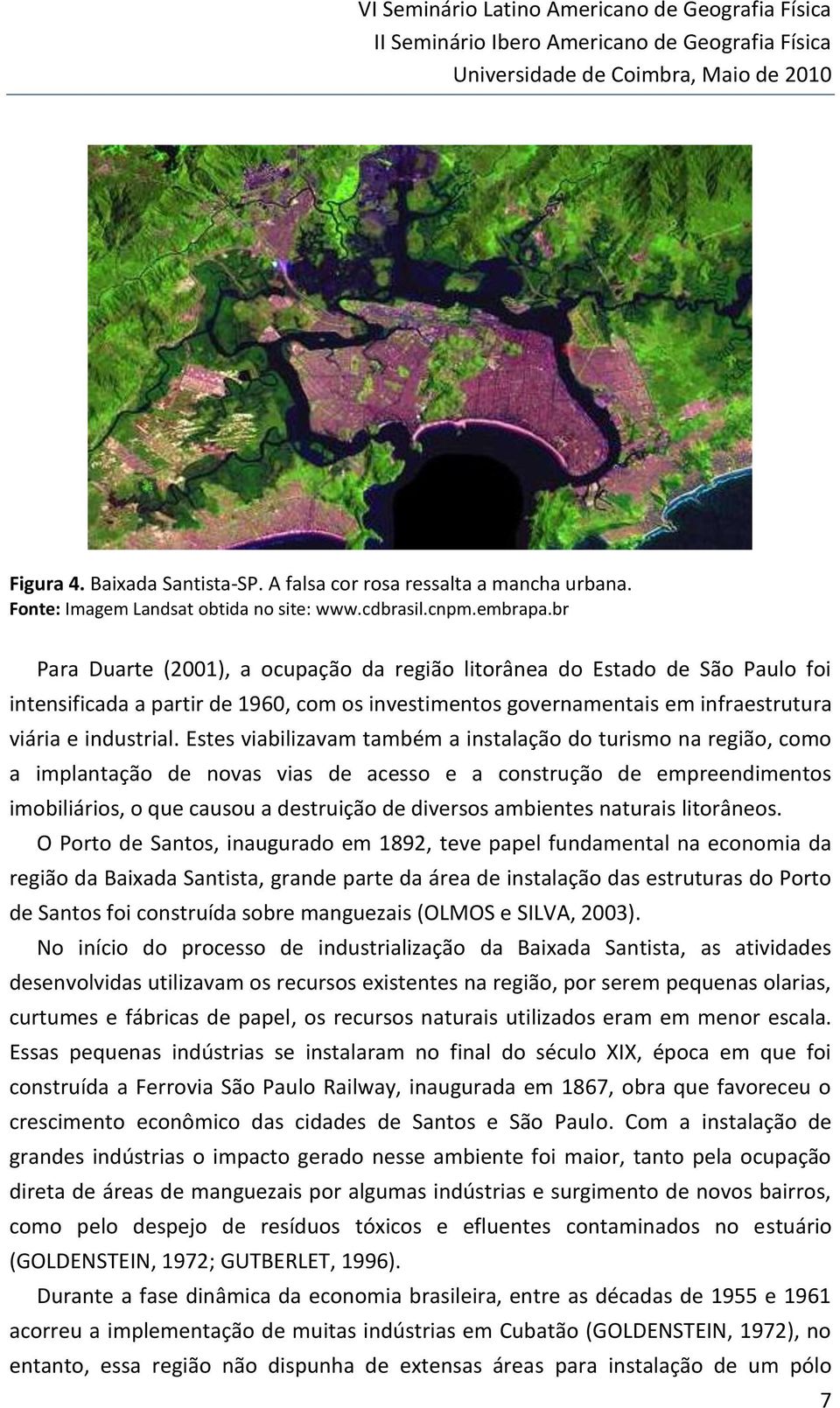br Para Duarte (2001), a ocupação da região litorânea do Estado de São Paulo foi intensificada a partir de 1960, com os investimentos governamentais em infraestrutura viária e industrial.