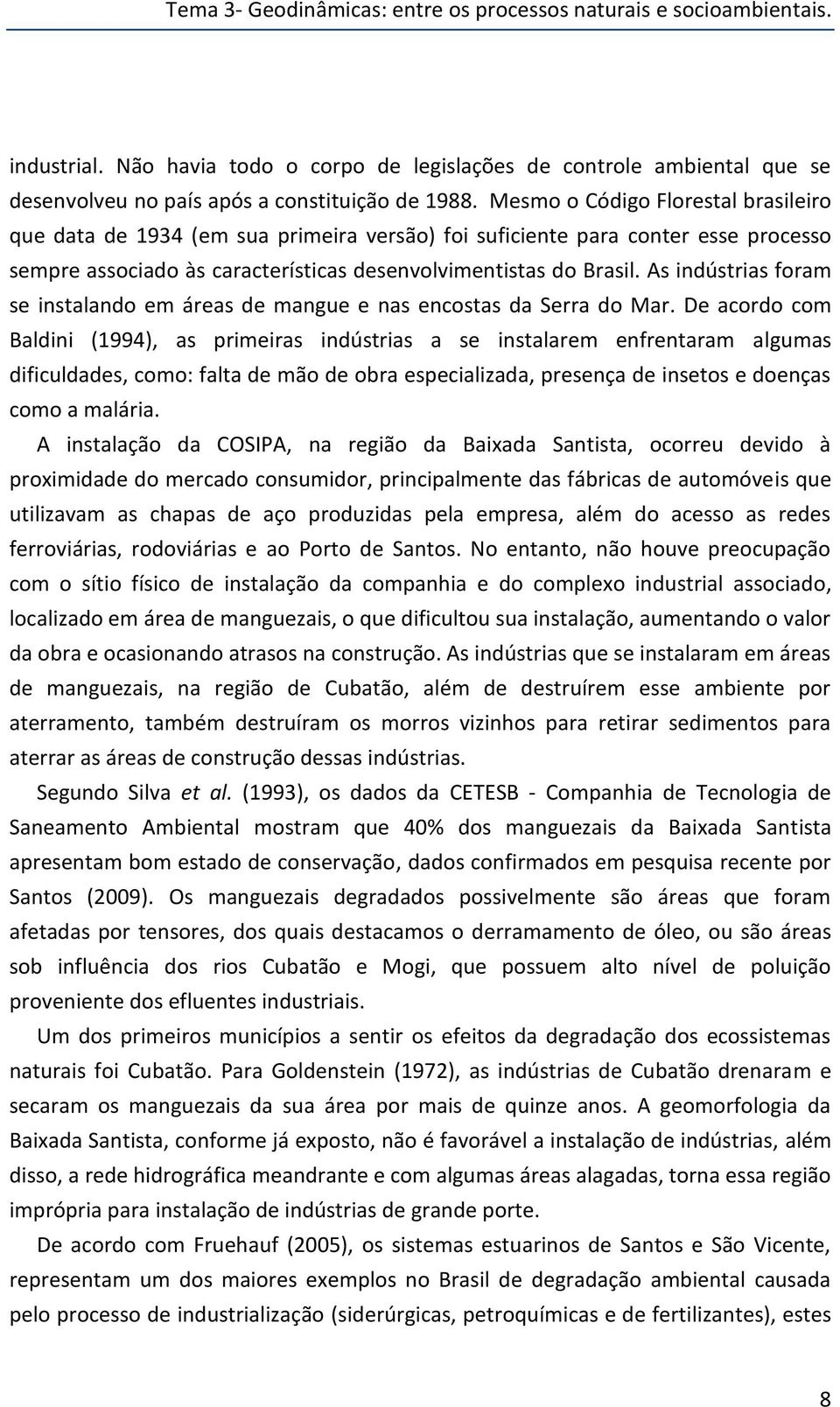 As indústrias foram se instalando em áreas de mangue e nas encostas da Serra do Mar.