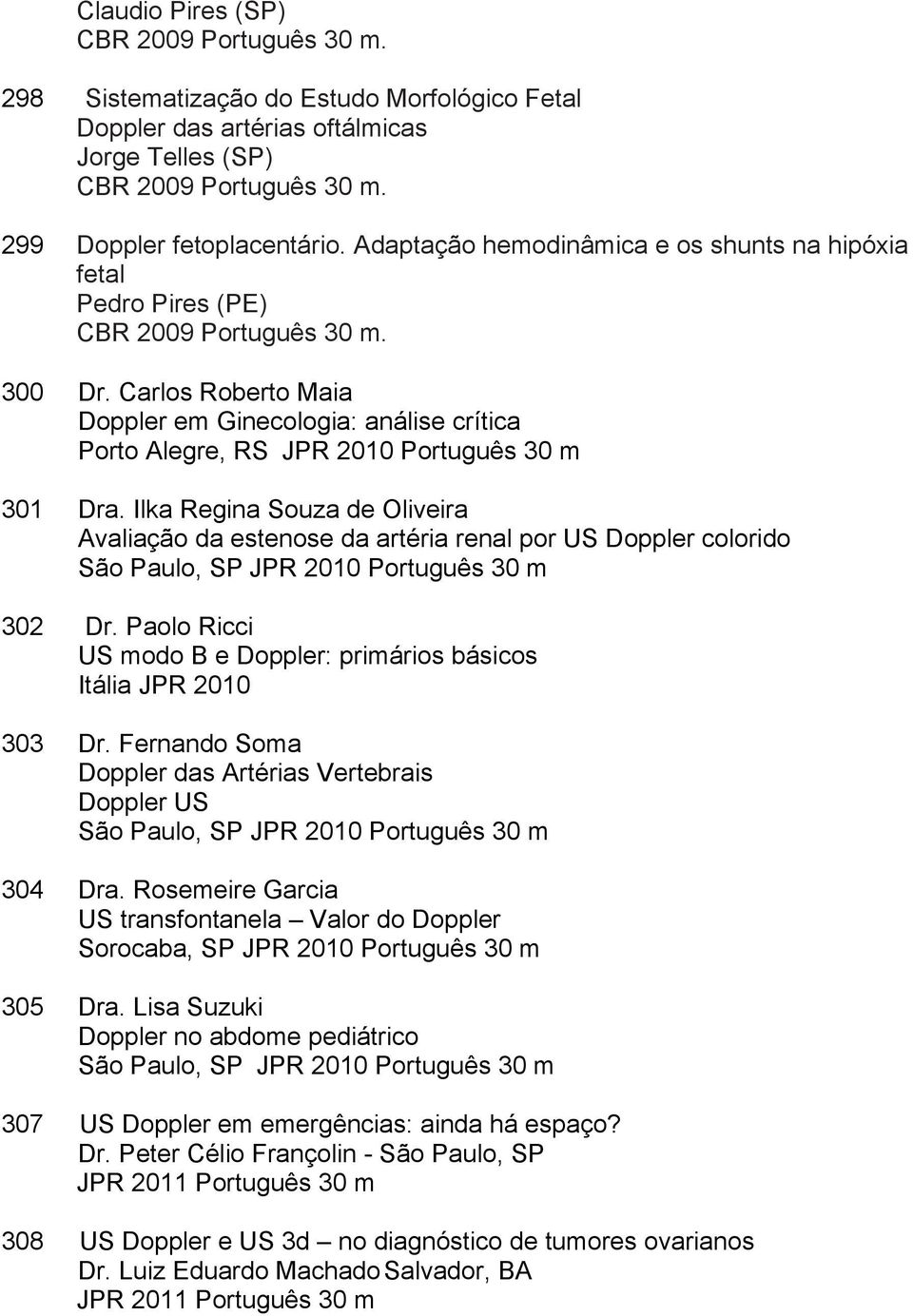 Carlos Roberto Maia Doppler em Ginecologia: análise crítica Porto Alegre, RS JPR 2010 Português 30 m 301 Dra.