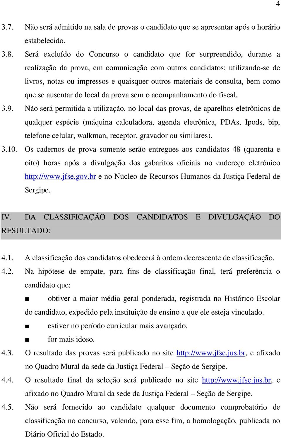 materiais de consulta, bem como que se ausentar do local da prova sem o acompanhamento do fiscal. 3.9.