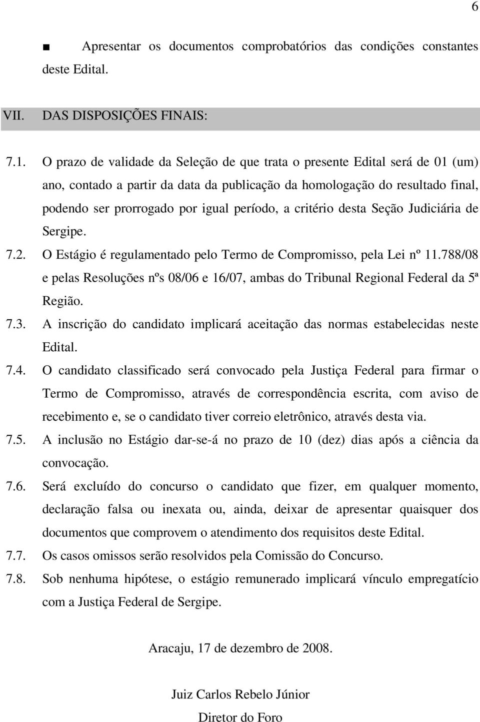 a critério desta Seção Judiciária de Sergipe. 7.2. O Estágio é regulamentado pelo Termo de Compromisso, pela Lei nº 11.