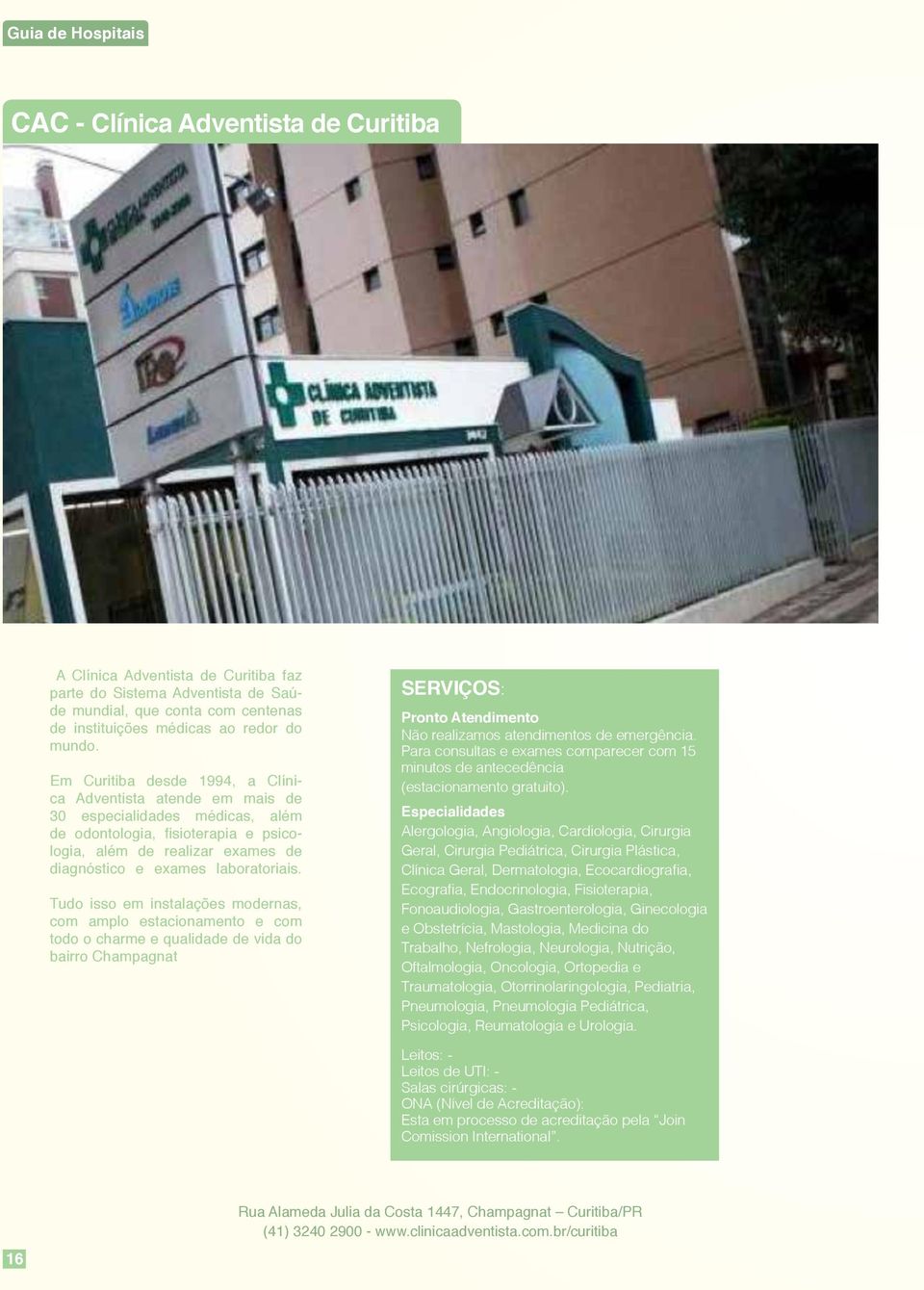 Em Curitiba desde 1994, a Clínica Adventista atende em mais de 30 especialidades médicas, além de odontologia, fisioterapia e psicologia, além de realizar exames de diagnóstico e exames laboratoriais.