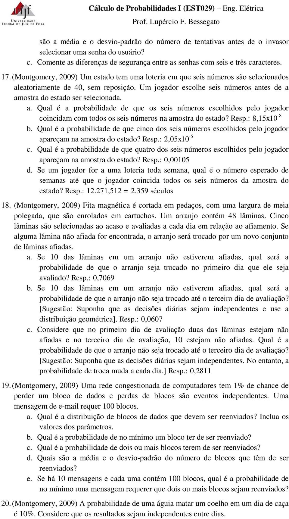 eatoriamente de 40, sem reposição. Um jogador escolhe seis números antes de a amostra do estado ser selecionada. a. Qual é a probabilidade de que os seis números escolhidos pelo jogador coincidam com todos os seis números na amostra do estado?