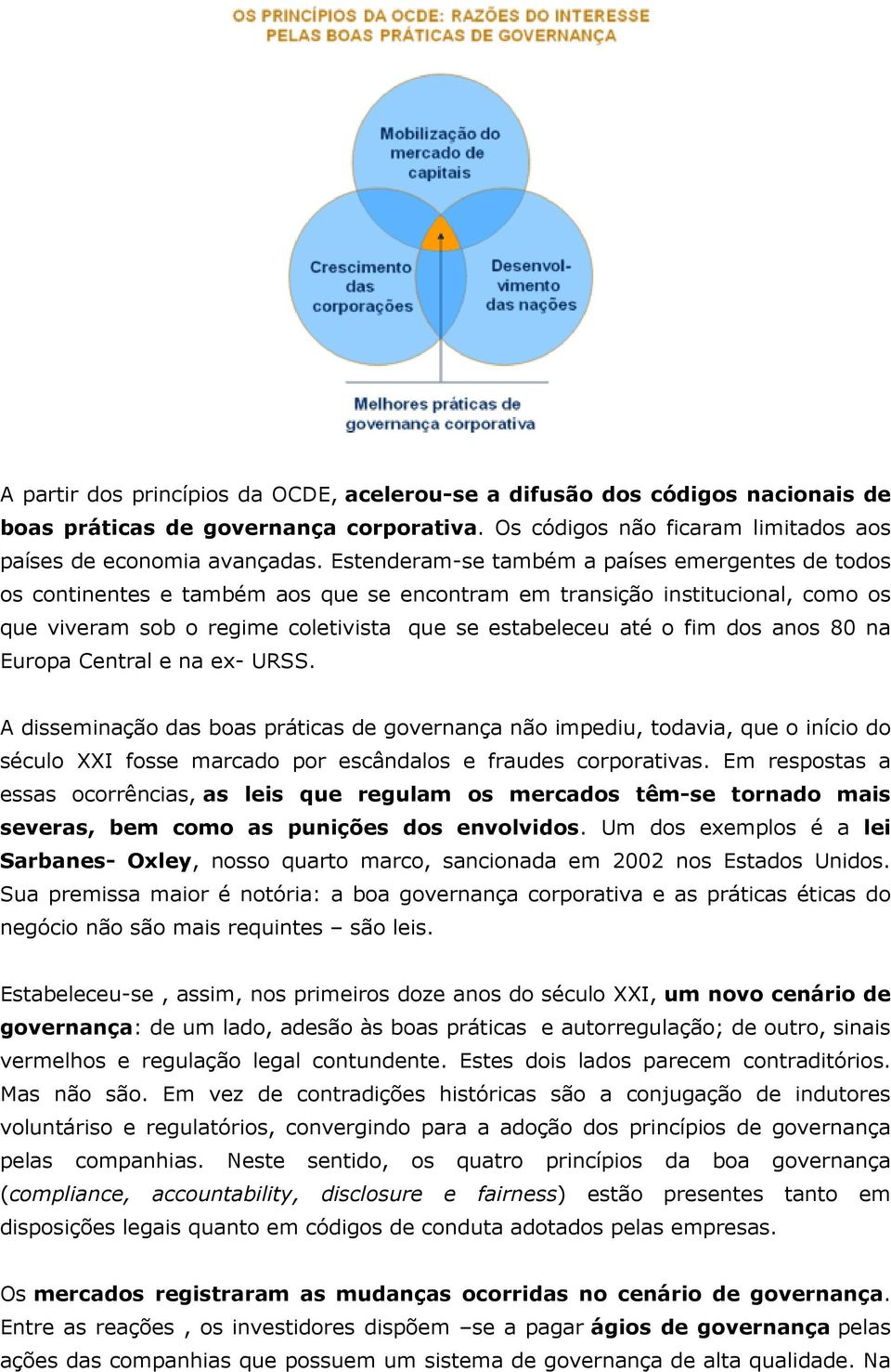 dos anos 80 na Europa Central e na ex- URSS. A disseminação das boas práticas de governança não impediu, todavia, que o início do século XXI fosse marcado por escândalos e fraudes corporativas.