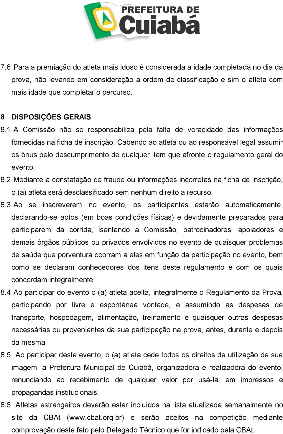 Cabendo ao atleta ou ao responsável legal assumir os ônus pelo descumprimento de qualquer item que afronte o regulamento geral do evento. 8.