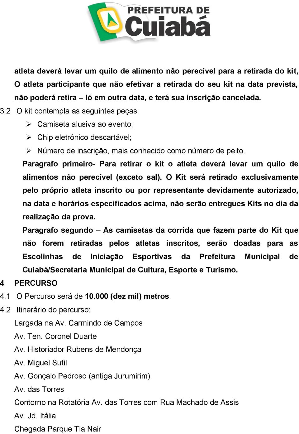 Paragrafo primeiro- Para retirar o kit o atleta deverá levar um quilo de alimentos não perecível (exceto sal).