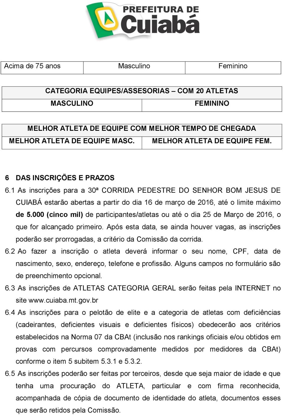 1 As inscrições para a 30ª CORRIDA PEDESTRE DO SENHOR BOM JESUS DE CUIABÁ estarão abertas a partir do dia 16 de março de 2016, até o limite máximo de 5.