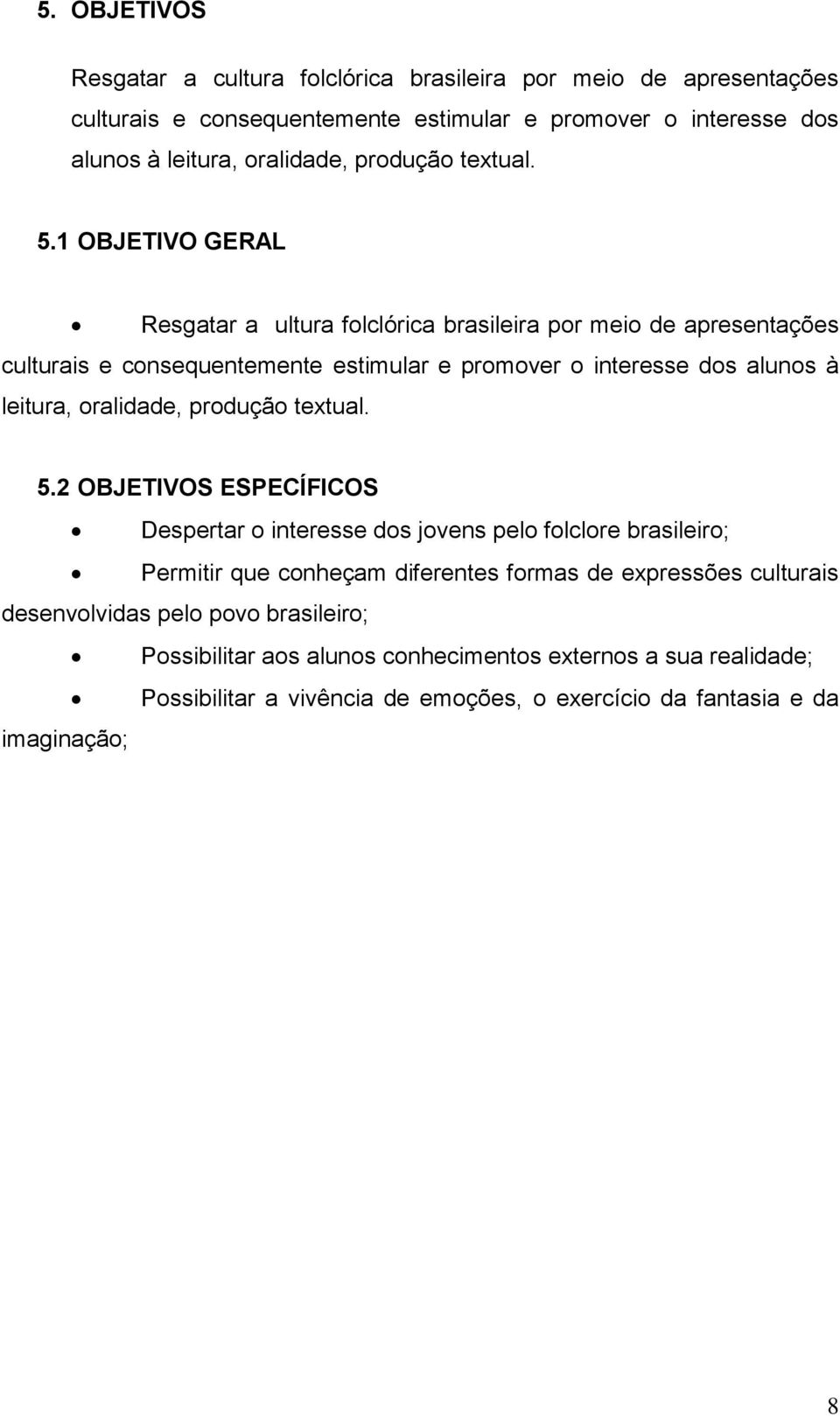 1 OBJETIVO GERAL Resgatar a ultura folclórica brasileira por meio de apresentações culturais e consequentemente estimular e promover o interesse dos alunos à leitura, oralidade, 2