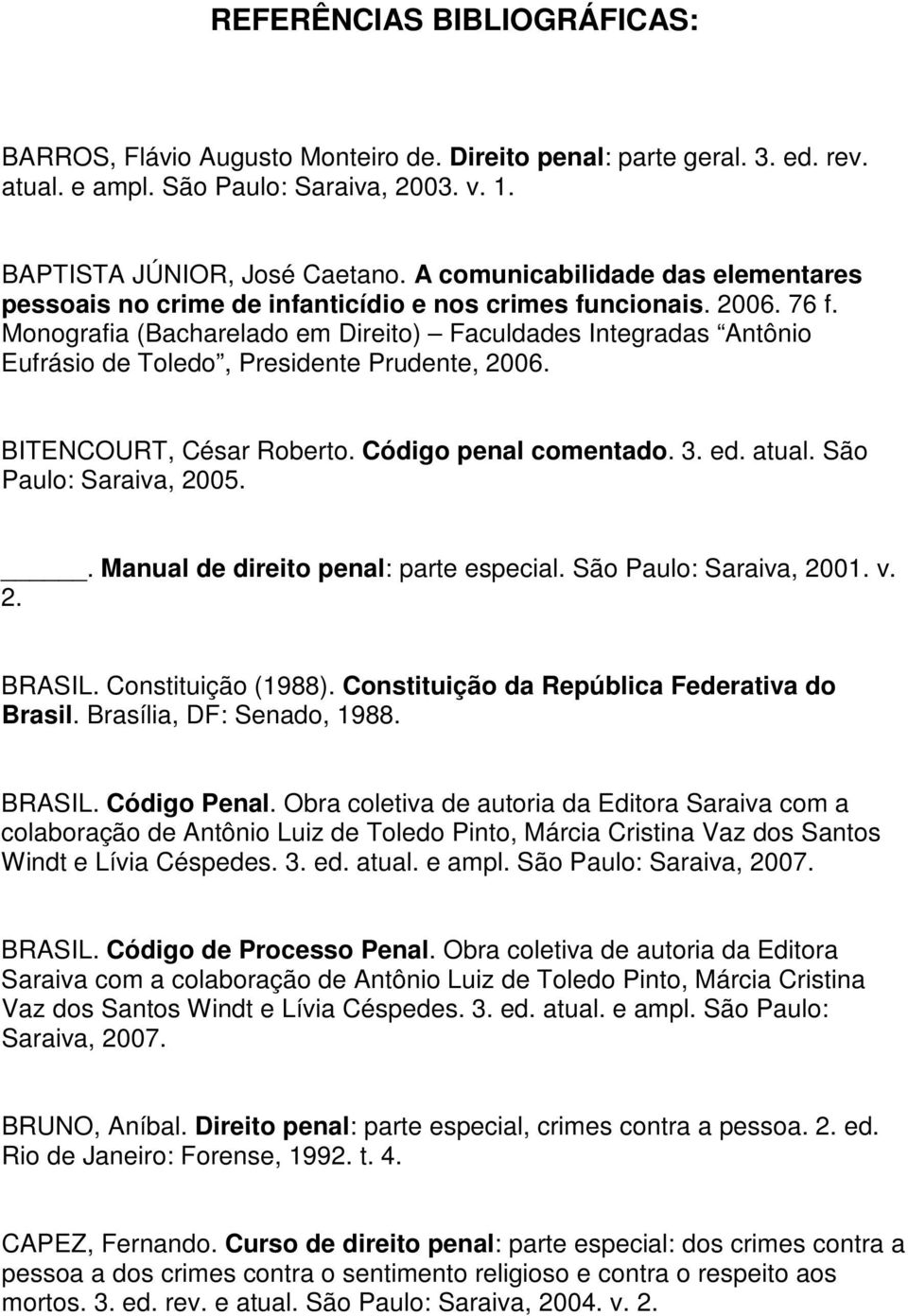 Monografia (Bacharelado em Direito) Faculdades Integradas Antônio Eufrásio de Toledo, Presidente Prudente, 2006. BITENCOURT, César Roberto. Código penal comentado. 3. ed. atual.