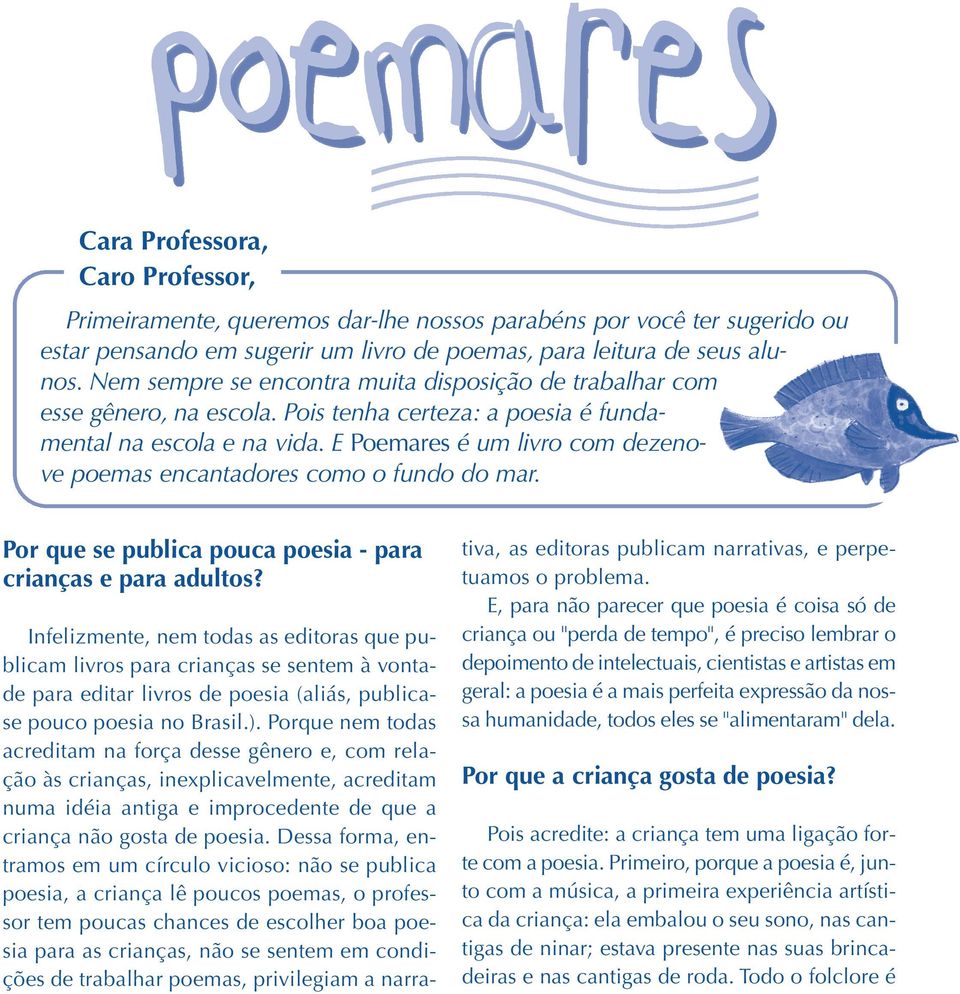 E Poemares é um livro com dezenove poemas encantadores como o fundo do mar. Por que se publica pouca poesia - para crianças e para adultos?