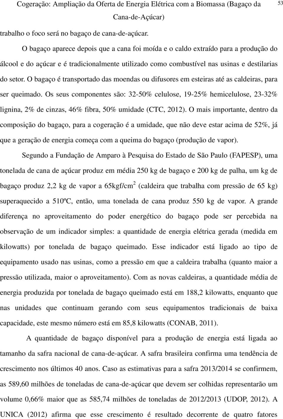 O bagaço é transportado das moendas ou difusores em esteiras até as caldeiras, para ser queimado.