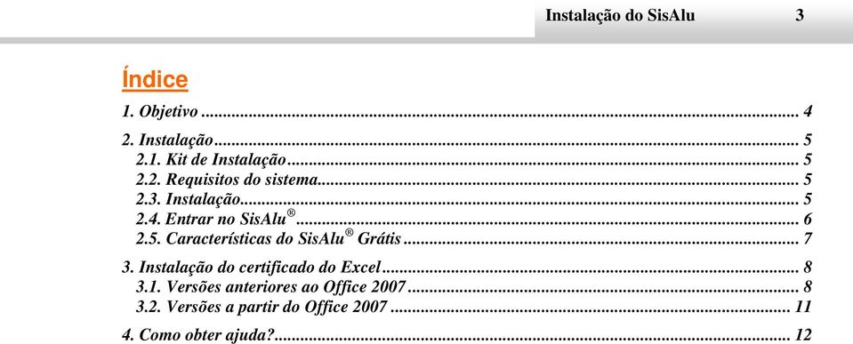 .. 7 3. Instalação do certificado do Excel... 8 3.1. Versões anteriores ao Office 20