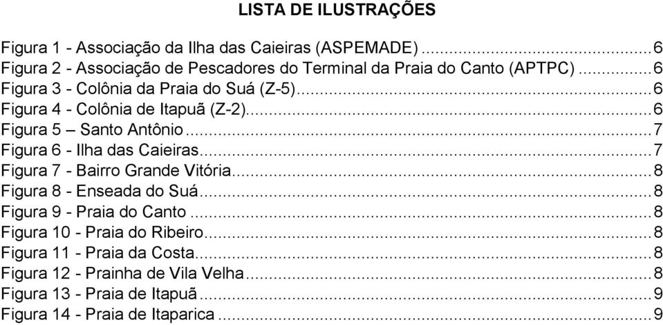 .. 6 Figura 4 Colônia de Itapuã (Z2)... 6 Figura 5 Santo Antônio... 7 Figura 6 Ilha das Caieiras... 7 Figura 7 Bairro Grande Vitória.