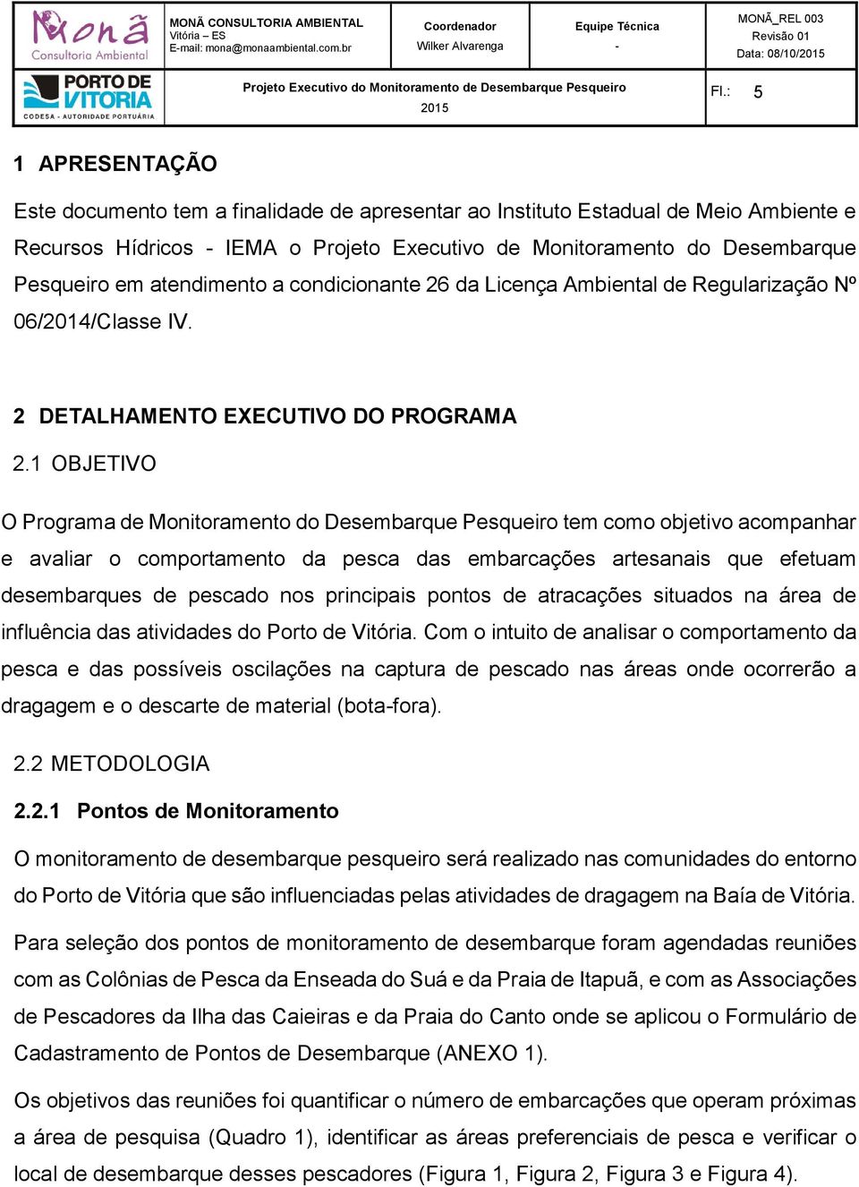 atendimento a condicionante 26 da Licença Ambiental de Regularização Nº 06/2014/Classe IV. 2 DETALHAMENTO EXECUTIVO DO PROGRAMA 2.