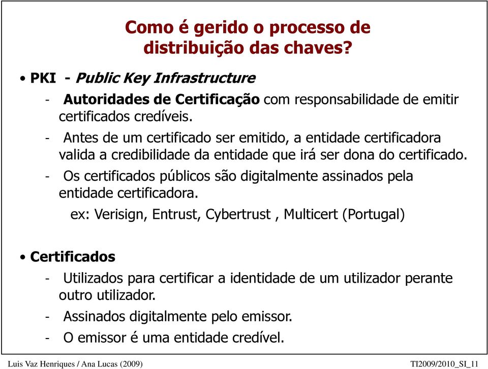 - Antes de um certificado ser emitido, a entidade certificadora valida a credibilidade da entidade que irá ser dona do certificado.