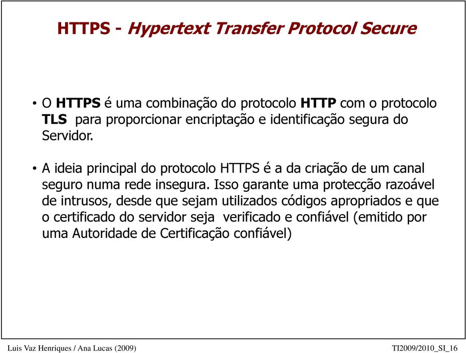 A ideia principal do protocolo HTTPS é a da criação de um canal seguro numa rede insegura.