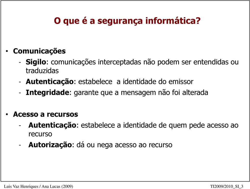 Autenticação: estabelece a identidade do emissor - Integridade: garante que a mensagem não foi