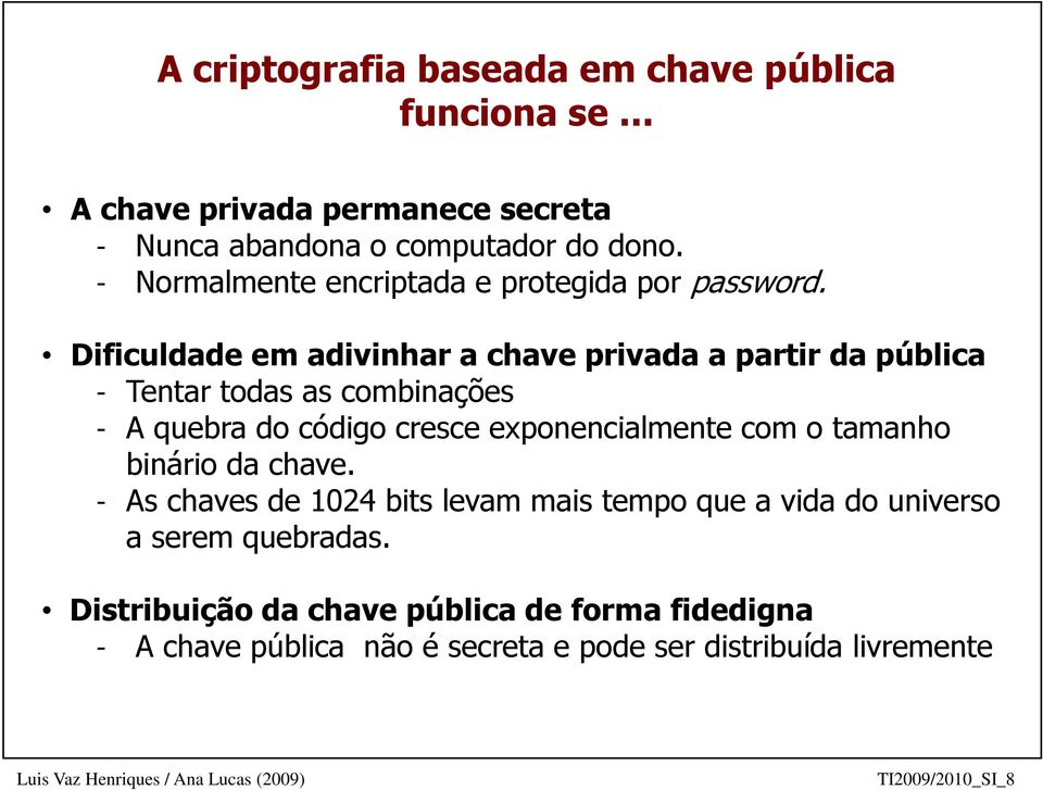 Dificuldade em adivinhar a chave privada a partir da pública - Tentar todas as combinações - A quebra do código cresce exponencialmente com