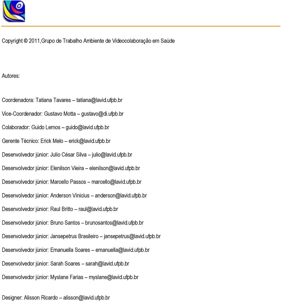 ufpb.br Desenvolvedor júnior: Anderson Vínicius anderson@lavid.ufpb.br Desenvolvedor júnior: Raul Britto raul@lavid.ufpb.br Desenvolvedor júnior: Bruno Santos brunosantos@lavid.ufpb.br Desenvolvedor júnior: Jansepetrus Brasileiro jansepetrus@lavid.