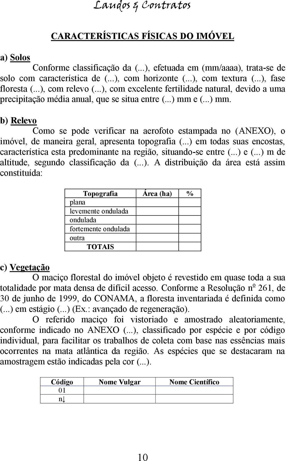 e (...) mm. b) Relevo Como se pode verificar na aerofoto estampada no (ANEXO), o imóvel, de maneira geral, apresenta topografia (.