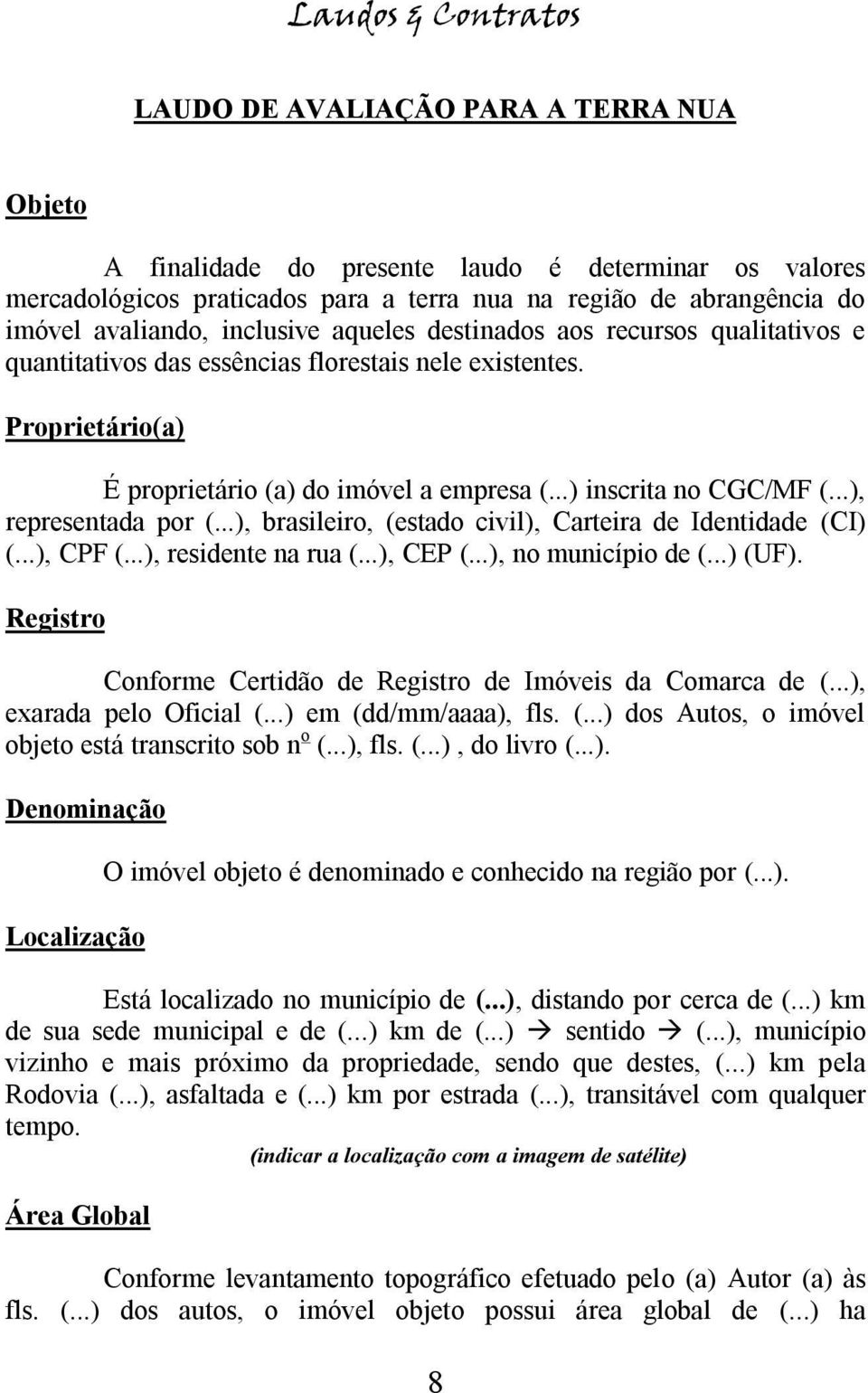 ..), representada por (...), brasileiro, (estado civil), Carteira de Identidade (CI) (...), CPF (...), residente na rua (...), CEP (...), no município de (...) (UF).