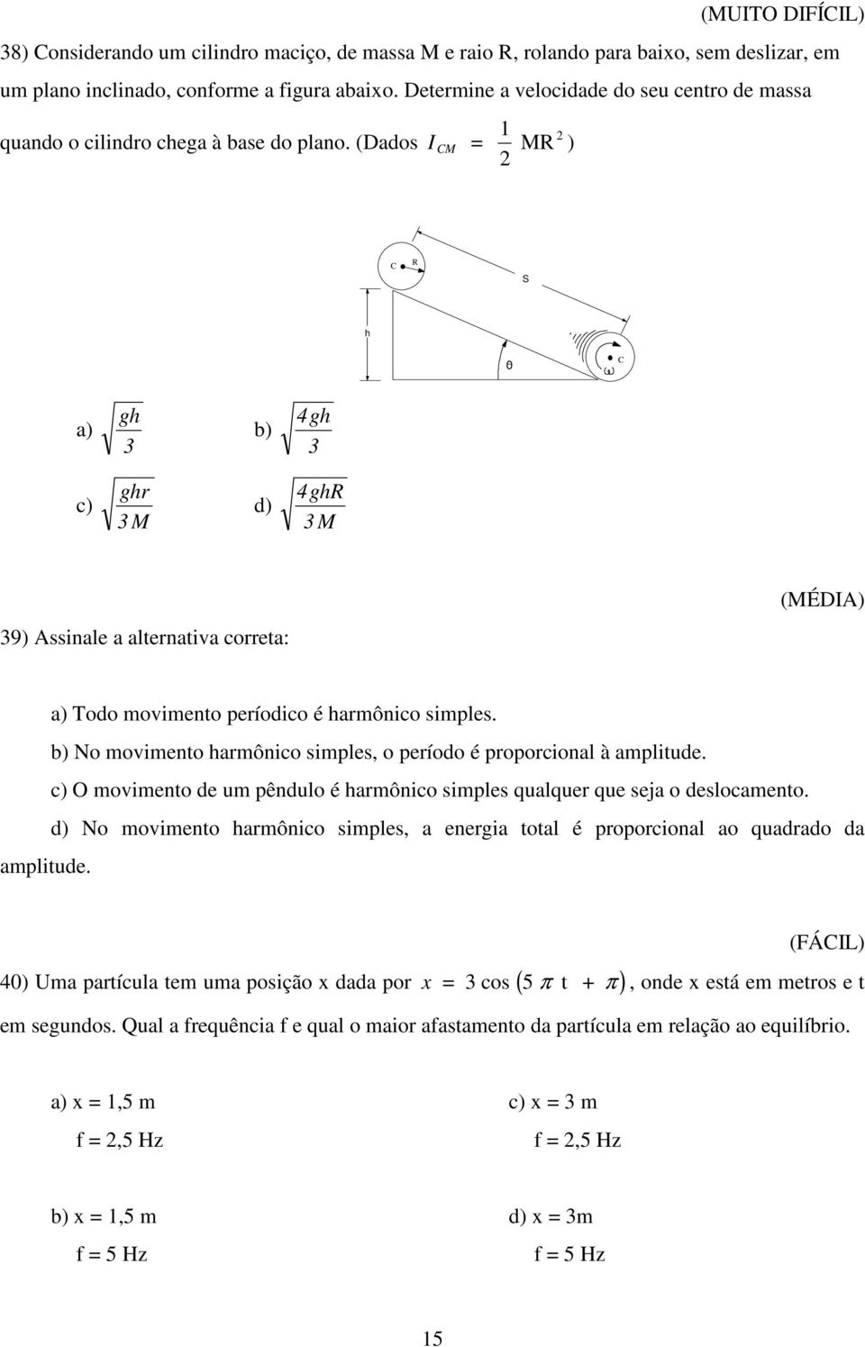 (Dados I CM = 1 2 MR 2 ) C R S h 0 C a) gh 3 b) 4gh 3 c) ghr 3 M d) 4ghR 3 M 39) Assinale a alternativa correta: a) Todo movimento períodico é harmônico simples.