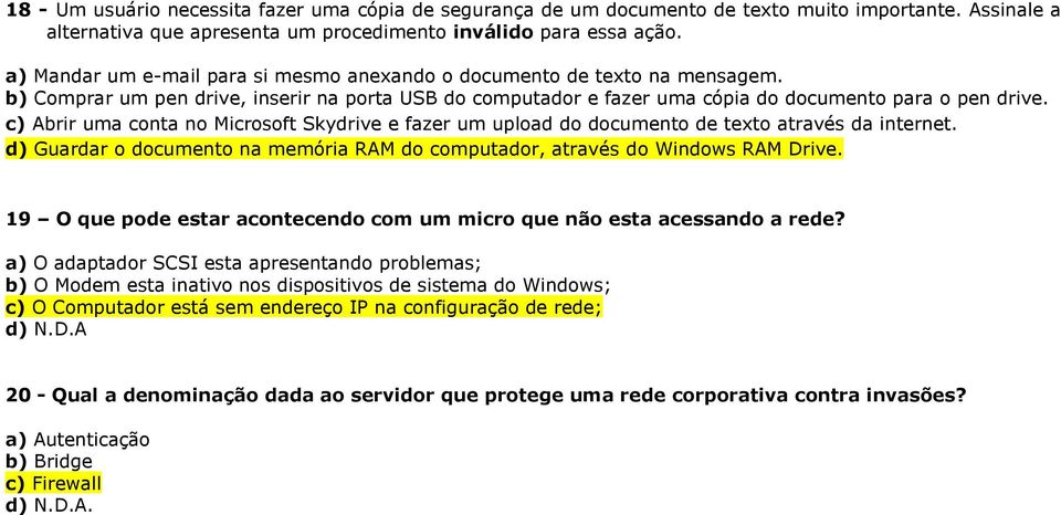 c) Abrir uma conta no Microsoft Skydrive e fazer um upload do documento de texto através da internet. d) Guardar o documento na memória RAM do computador, através do Windows RAM Drive.