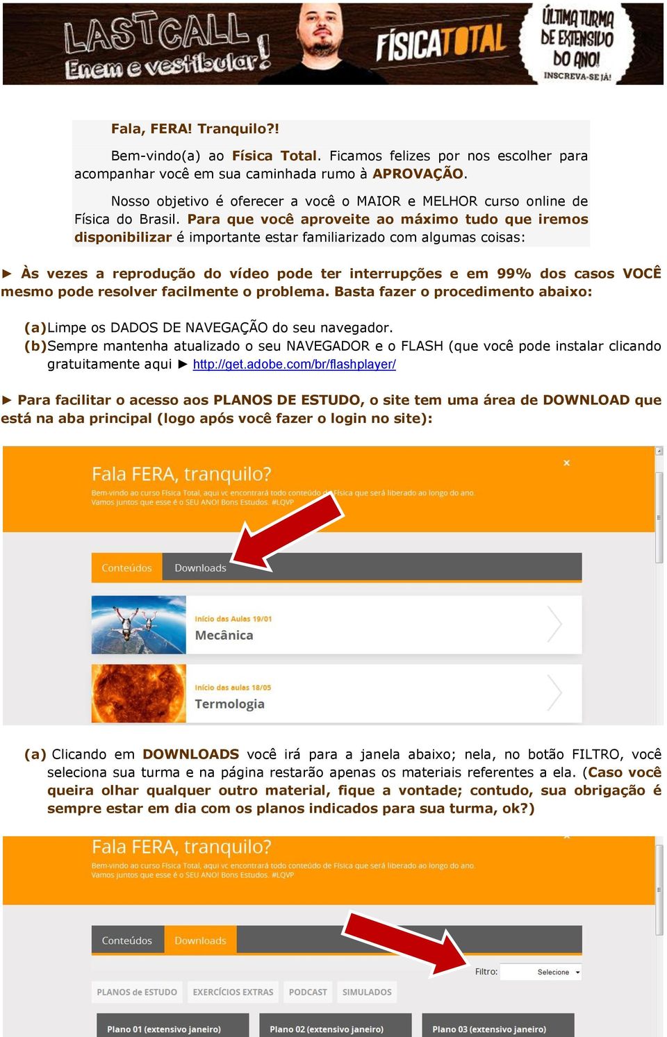 Para que você aproveite ao máximo tudo que iremos disponibilizar é importante estar familiarizado com algumas coisas: Às vezes a reprodução do vídeo pode ter interrupções e em 99% dos casos VOCÊ