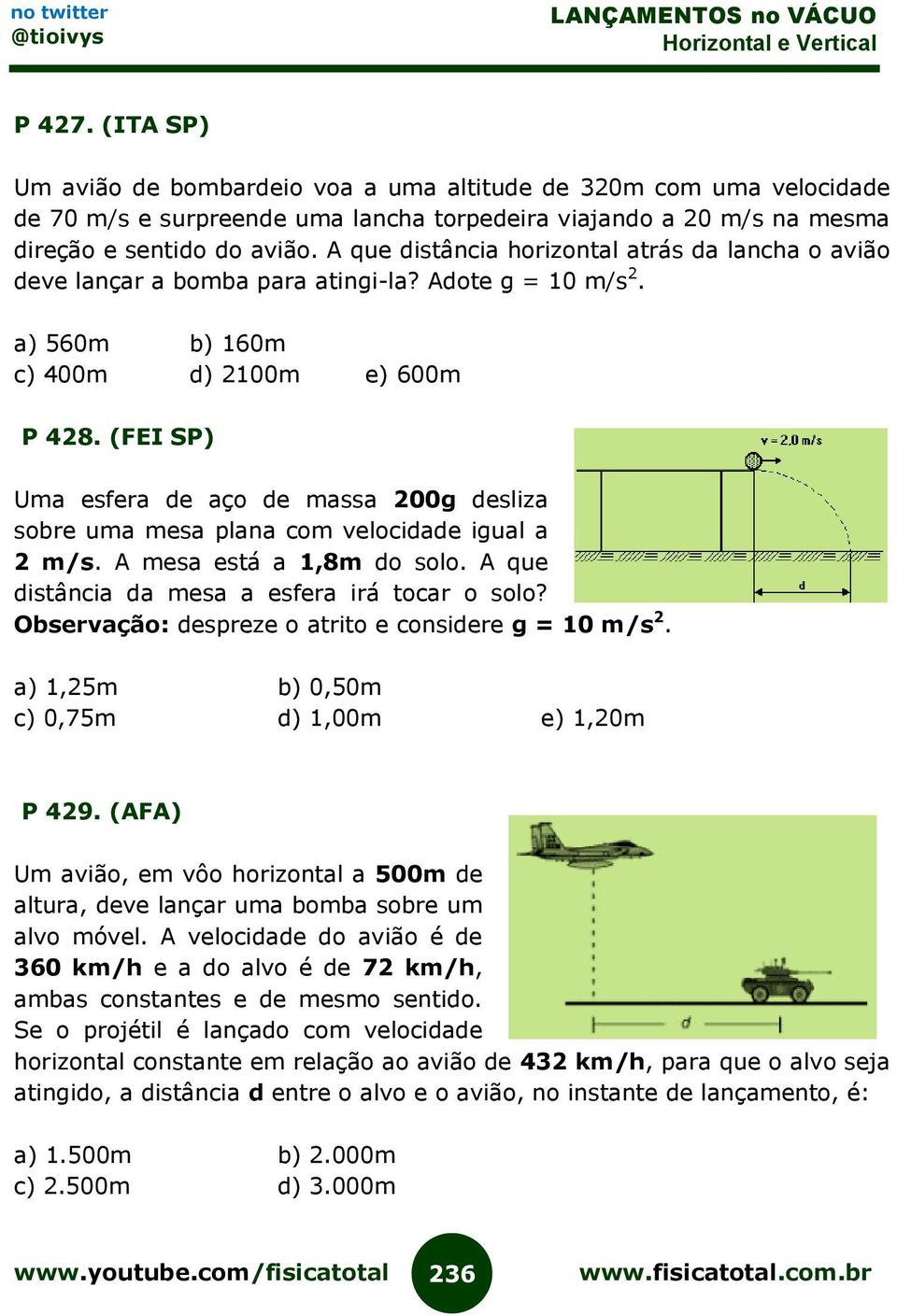 (FEI SP) Uma esfera de aço de massa 200g desliza sobre uma mesa plana com velocidade igual a 2 m/s. A mesa está a 1,8m do solo. A que distância da mesa a esfera irá tocar o solo?