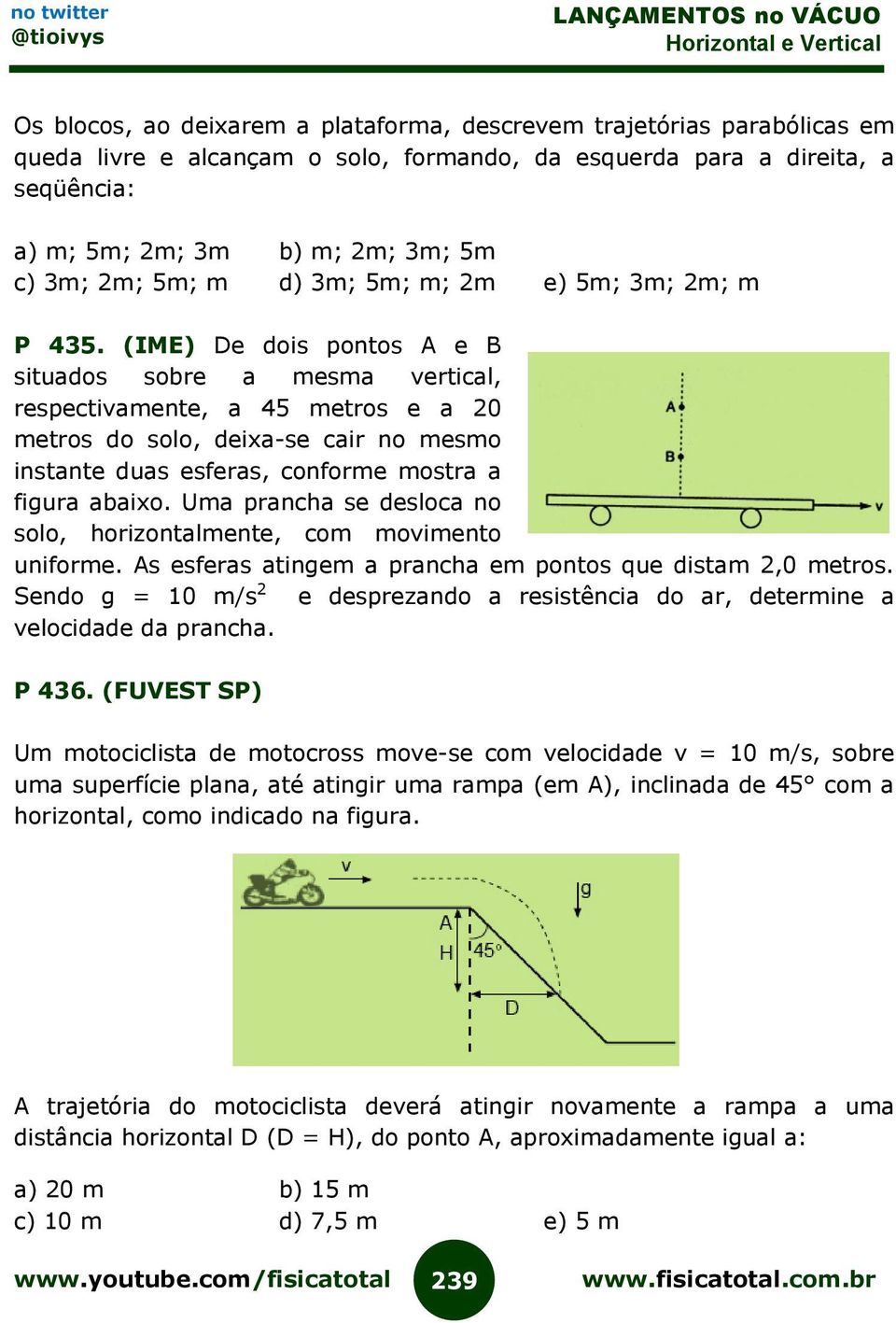 (IME) De dois pontos A e B situados sobre a mesma vertical, respectivamente, a 45 metros e a 20 metros do solo, deixa-se cair no mesmo instante duas esferas, conforme mostra a figura abaixo.