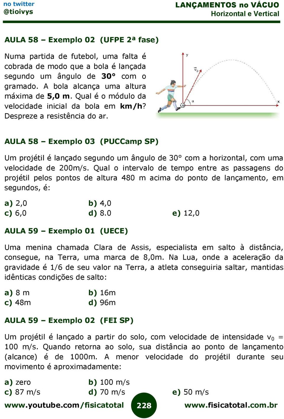 AULA 58 Exemplo 03 (PUCCamp SP) Um projétil é lançado segundo um ângulo de 30 com a horizontal, com uma velocidade de 200m/s.