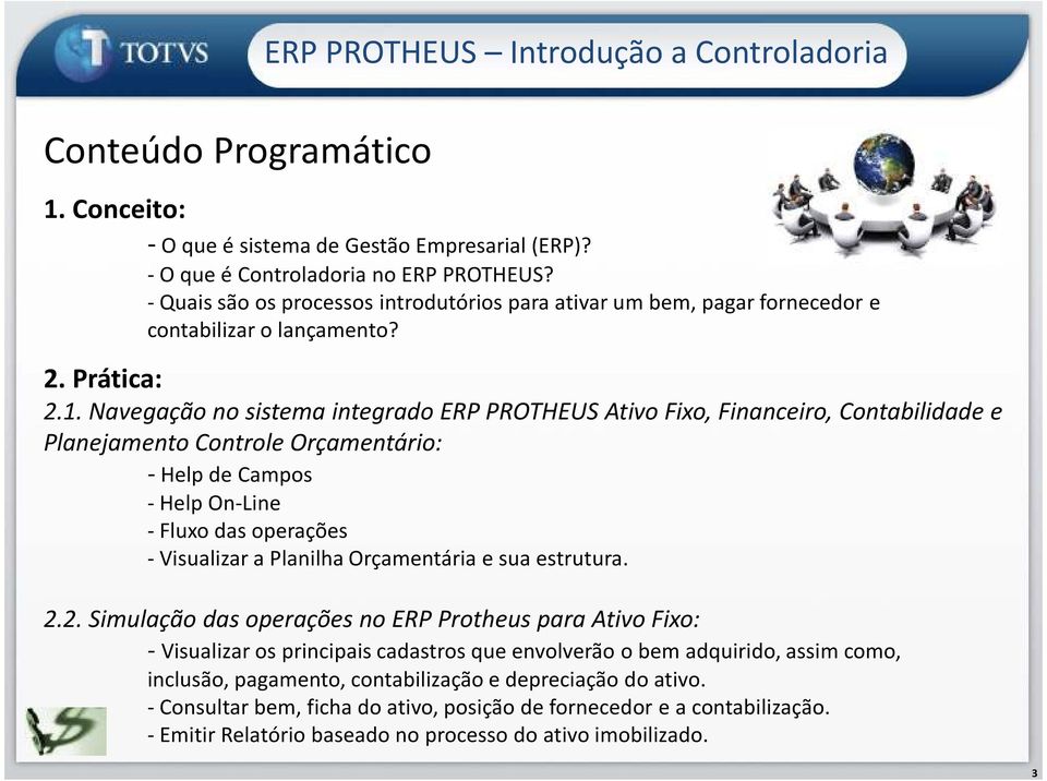 Navegação no sistema integrado ERP PROTHEUS Ativo Fixo, Financeiro, Contabilidade e Planejamento Controle Orçamentário: -Help de Campos - Help On-Line - Fluxo das operações - Visualizar a Planilha