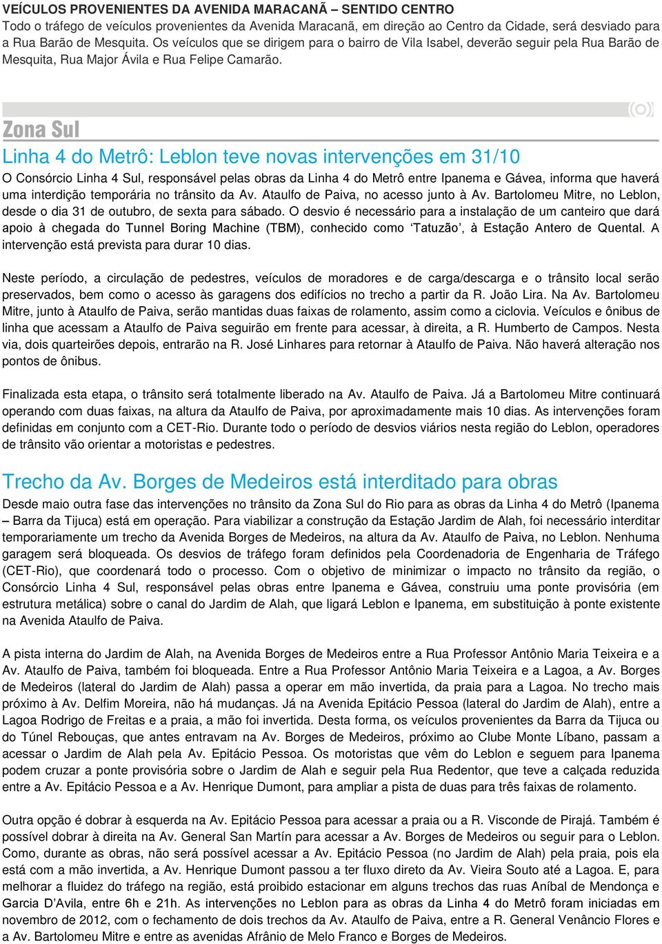 Linha 4 do Metrô: Leblon teve novas intervenções em 31/10 O Consórcio Linha 4 Sul, responsável pelas obras da Linha 4 do Metrô entre Ipanema e Gávea, informa que haverá uma interdição temporária no